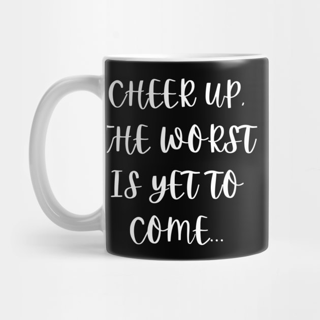 Cheer up, the worst is yet to come by Word and Saying